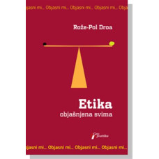 Etika objašnjena svima , Rože-Pol Droa  Etika objašnjena svima , Rože-Pol Droa